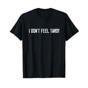 I Dont Feel Tardy Funny T-Shirt
